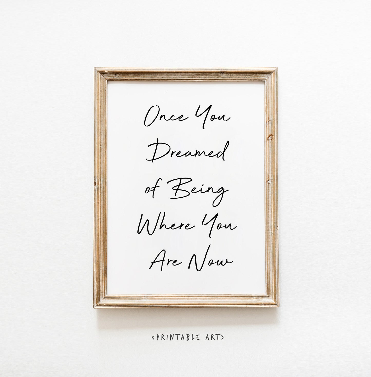 Once You Dreamed of Being Were You Are Now Quote Print, Affirmations Print, Digital Download, Typography art