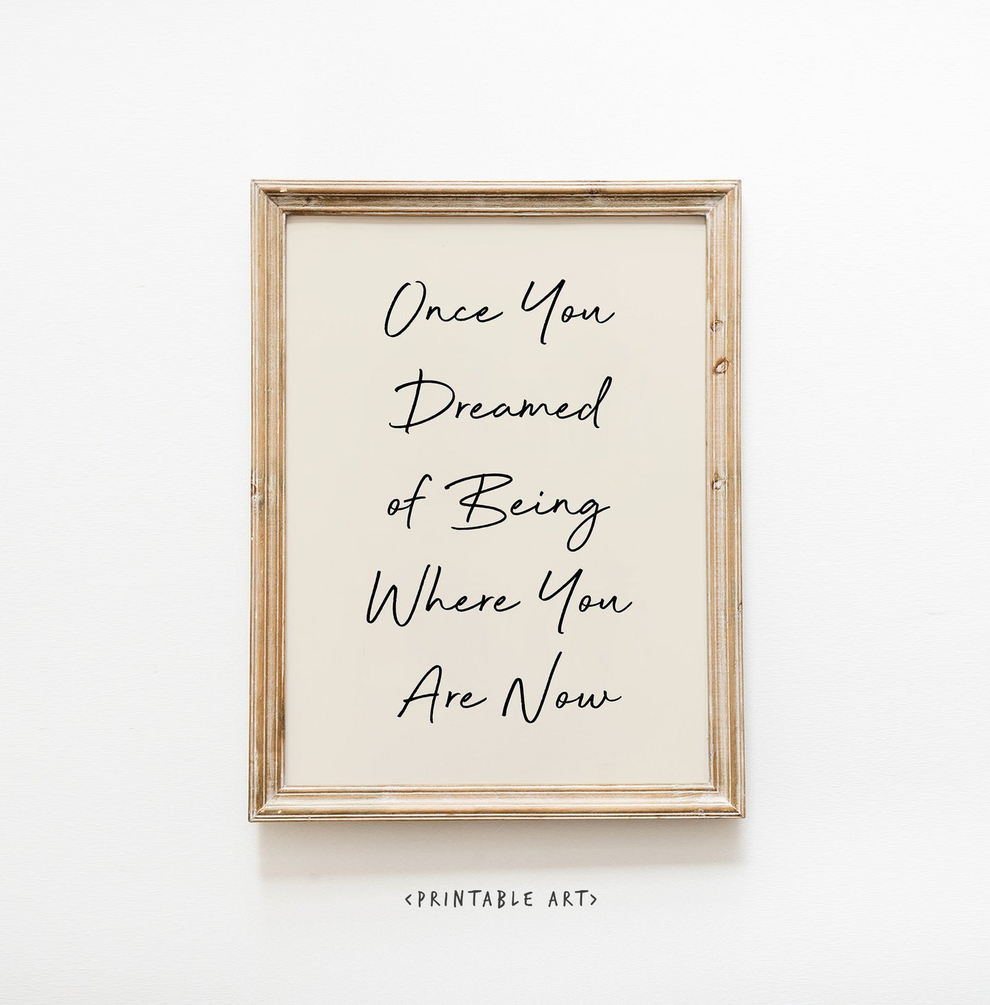Once You Dreamed of Being Were You Are Now Quote Print, Affirmations Print, Digital Download, Typography art