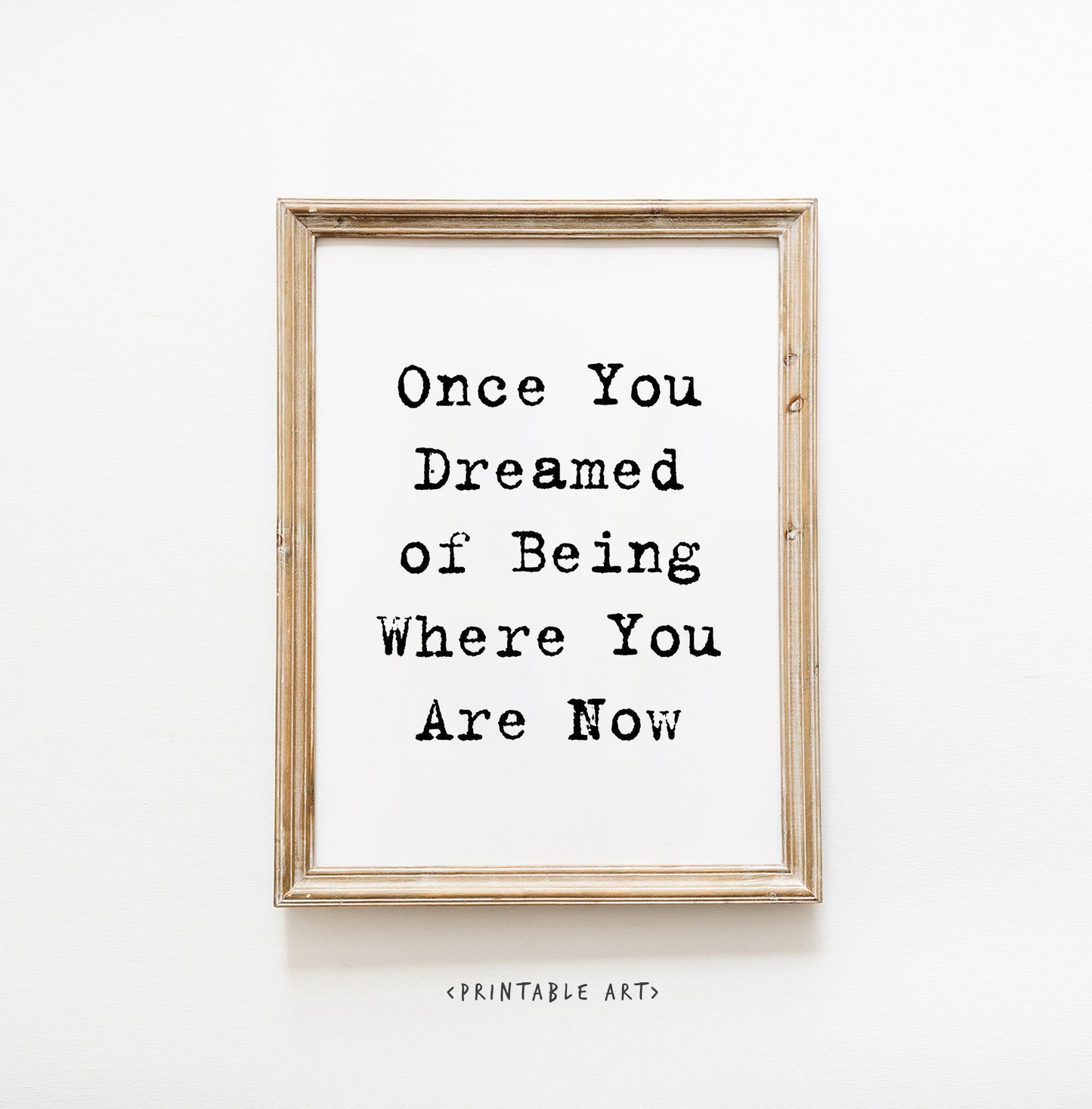 Once You Dreamed of Being Were You Are Now Quote Print, Affirmations Print, Digital Download, Typography art