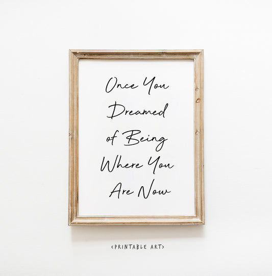 Once You Dreamed of Being Were You Are Now Quote Print, Affirmations Print, Digital Download, Typography art